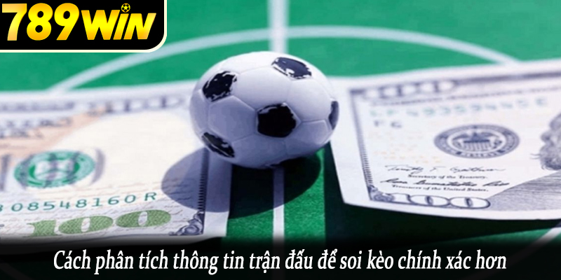 Cách phân tích thông tin trận đấu để soi kèo chính xác hơn