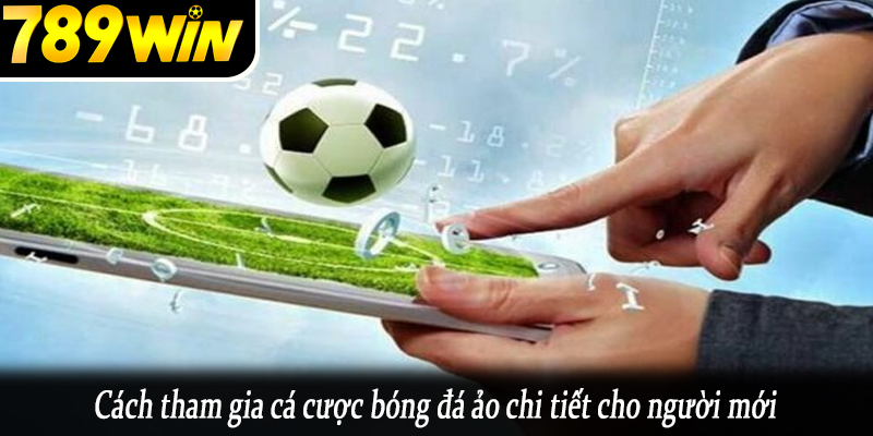 Cách tham gia cá cược bóng đá ảo chi tiết cho người mới