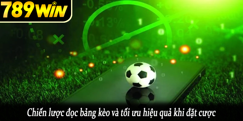 Chiến lược đọc bảng kèo và tối ưu hiệu quả khi đặt cược