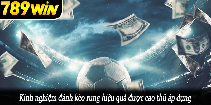 Kinh nghiệm đánh kèo rung hiệu quả được cao thủ áp dụng