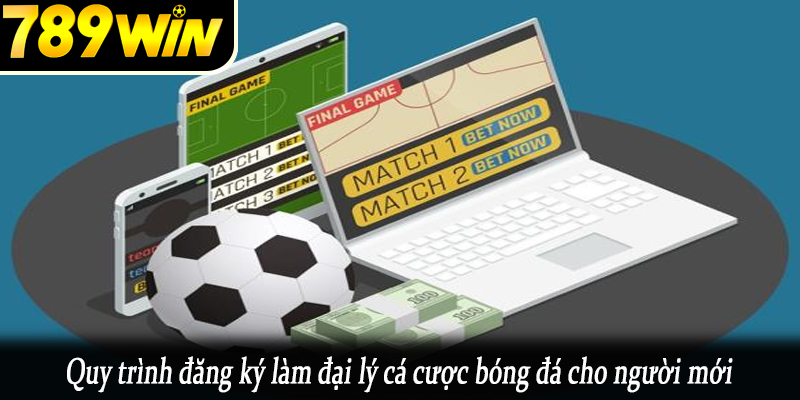 Quy trình đăng ký làm đại lý cá cược bóng đá cho người mới