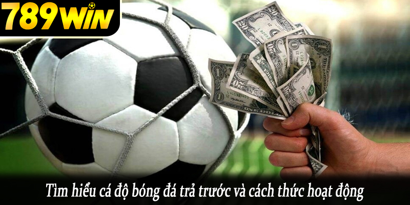 Tìm hiểu cá độ bóng đá trả trước và cách thức hoạt động