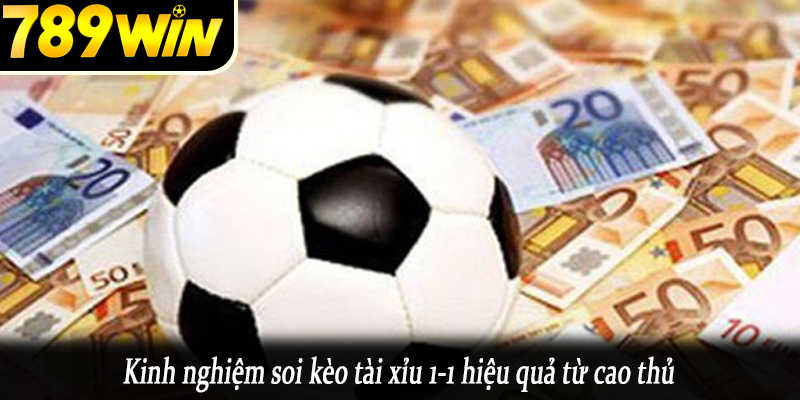 Kinh nghiệm soi kèo tài xỉu 1-1 hiệu quả từ cao thủ